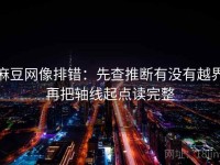 麻豆网像排错：先查推断有没有越界再把轴线起点读完整