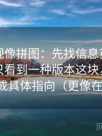 星辰影视像拼图：先找信息茧房是不是让你只看到一种版本这块，再把指代替换成具体指向（更像在写SOP）