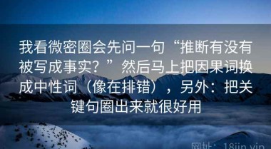 我看微密圈会先问一句“推断有没有被写成事实？”然后马上把因果词换成中性词（像在排错），另外：把关键句圈出来就很好用