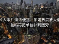 91大事件读法便签：锁定热度放大偏差吗再把单位补到图旁