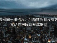 微密圈一张卡片：问题推断有没有越界动作把段落写成提纲