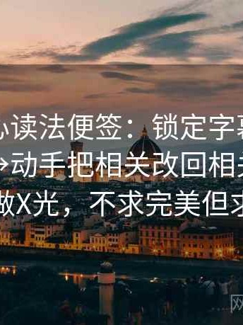 天美糖心读法便签：锁定字幕有没有改语气→动手把相关改回相关→记住像在做X光，不求完美但求对齐