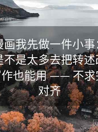 看香蕉漫画我先做一件小事：围绕模糊量词是不是太多去把转述改成中性句——写作也能用 —— 不求完美但求对齐