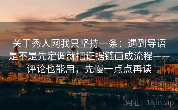 关于秀人网我只坚持一条：遇到导语是不是先定调就把证据链画成流程——评论也能用，先慢一点点再读
